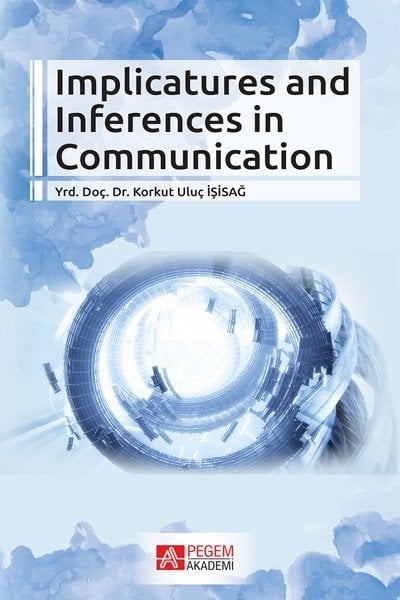 Pegem Implicatures and Inferences in Communication - Korkut Uluç İşisağ Pegem Akademi Yayınları