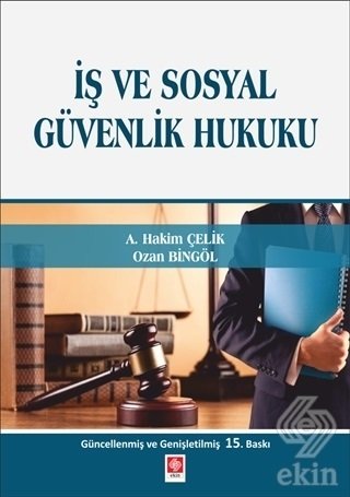 Ekin İş ve Sosyal Güvenlik Hukuku 15. Baskı - A. Hakim Çelik, Ozan Bingöl Ekin Yayınları