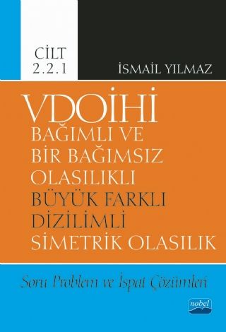 Nobel VDOİHİ Bağımlı ve Bir Bağımsız Olasılıklı Büyük Farklı Dizilimli Simetrik Olasılık Soru Problem ve İspat Çözümleri Cilt 2.2.1 - İsmail Yılmaz Nobel Akademi Yayınları