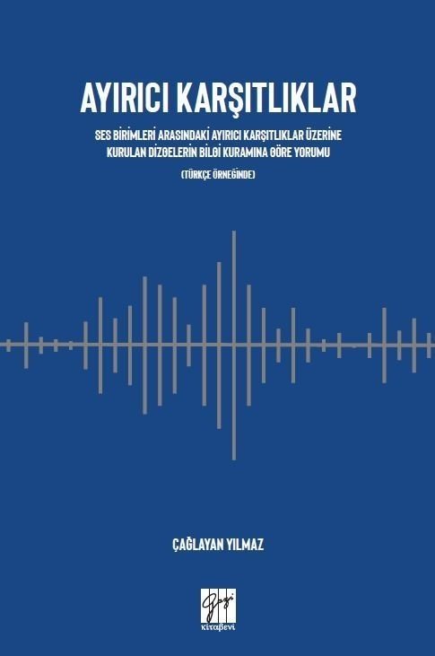 Gazi Kitabevi Ayırıcı Karşıtlıklar Ses Birimleri Arasındaki Ayırıcı Karşıtlıklar Üzerine Kurulan Dizgelerin Bilgi Kuramına Göre Yorumu (Türkçe Örneğinde) - Çağlayan Yılmaz Gazi Kitabevi
