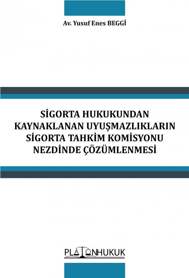 Platon Sigorta Hukukundan Kaynaklanan Uyuşmazlıkların Sigorta Tahkim Komisyonu Nezdinde Çözümlenmesi - Yusuf Enes Beggi Platon Hukuk Yayınları