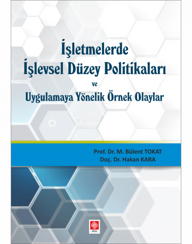 Ekin İşletmelerde İşlevsel Düzey Politikaları ve Uygulamaya Yönelik Örnek Olaylar - Bülent Tokat, Hakan Kara Ekin Yayınları