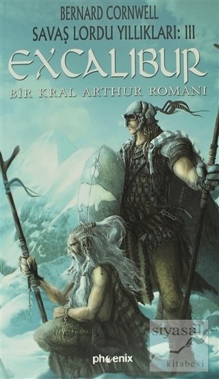 Phoenix  Excalibur - Savaş Lordu Yıllıkları: 3 - Bernard Cornwell Phoenix Yayınları