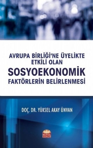 Nobel Avrupa Birliği’ne Üyelikte Etkili Olan Sosyoekonomik Faktörlerin Belirlenmesi - Yüksel Akay Ünvan Nobel Bilimsel Eserler