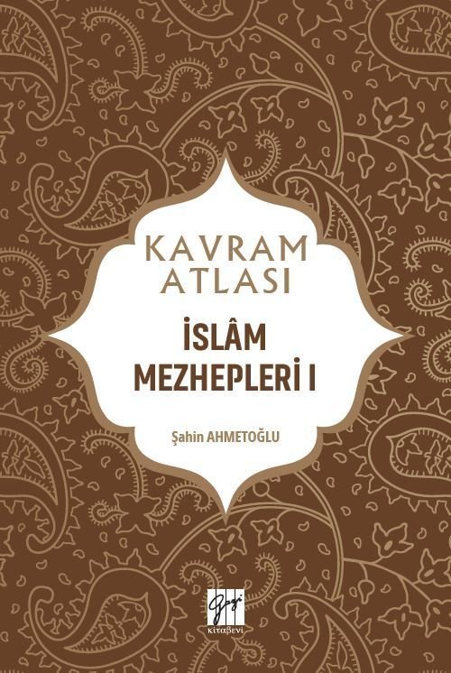 Gazi Kitabevi Kavram Atlası - İslam Mezhepleri I - Şahin Ahmetoğlu Gazi Kitabevi