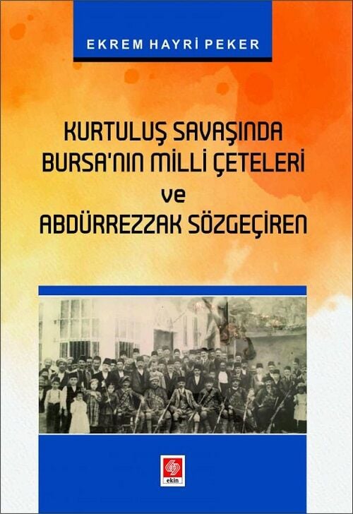 Ekin Kurtuluş Savaşında Bursa'nın Milli Çeteleri ve Abdürrezzak Sözgeçiren - Ekrem Hayri Peker Ekin Yayınları