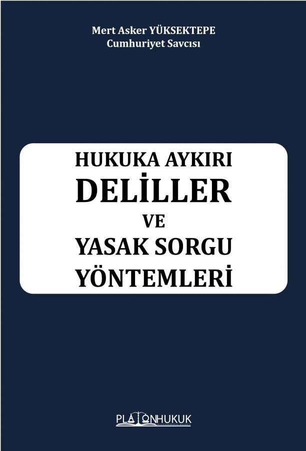 Platon Hukuka Aykırı Deliller ve Yasak Sorgu Yöntemleri - Mert Asker Yüksektepe Platon Hukuk Yayınları