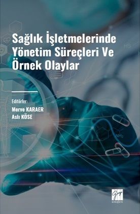 Gazi Kitabevi Sağlık İşletmelerinde Yönetim Süreçleri ve Örnek Olaylar - Merve Karaer Gazi Kitabevi