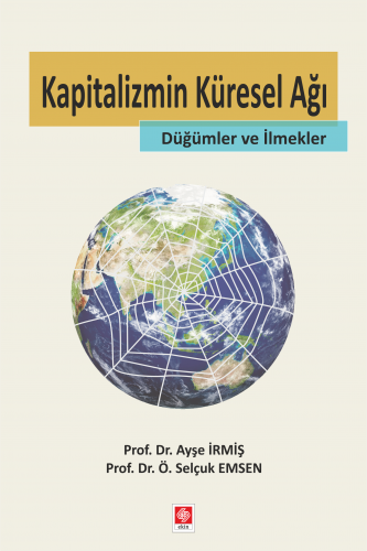 Ekin Kapitalizmin Küresel Ağı-Düğümler ve İlmekler - Ayşe İrmiş, Selçuk Emsen Ekin Yayınları