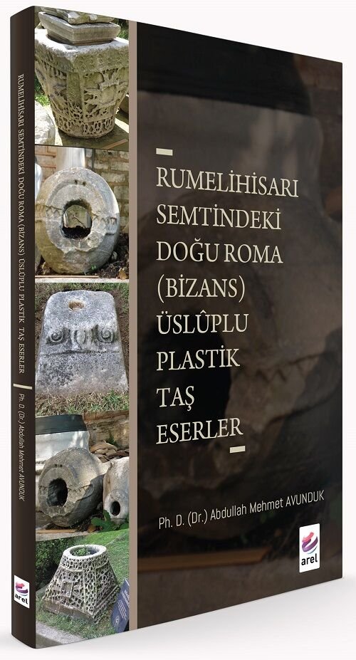 Arel Rumelihisarı Semtindeki Doğu Roma-Bizans Üsluplu Plastik Taş Eserler  -  Abdullah Mehmet Avunduk Arel Yayınları