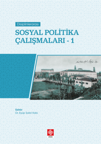 Ekin Disiplinlerarası Sosyal Politika Çalışmaları -1 - Eyüp Sabri Kala Ekin Yayınları