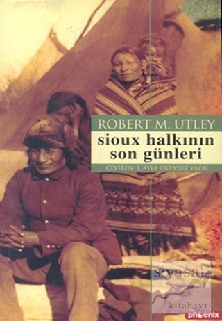 Phoenix Sioux Halkının Son Günleri - Robert M. Utley Phoenix Yayınları