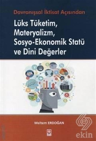 Ekin Davranışsal İktisat Açısından Lüks Tüketim, Materyalizm, Sosyo-Ekonomik Statü ve Dini Değerler - Meltem Erdoğan Ekin Yayınları