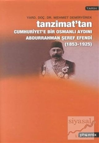 Phoenix Tanzimat'tan Cumhuriyet'e Bir Osmanlı Aydını Abdurrahman Şeref Efendi 1853-1925 - Mehmet Demiryürek Phoenix Yayınları