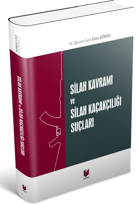 Adalet Silah Kavramı ve Silah Kaçakçılığı Suçları - Enes Köken Adalet Yayınevi