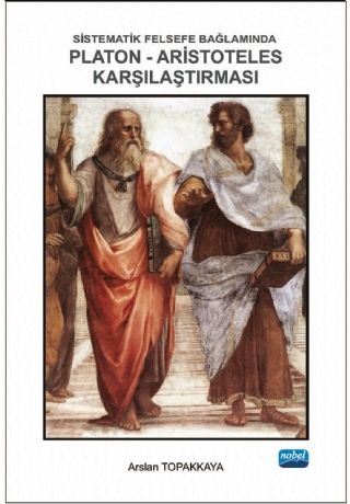 Nobel Sistematik Felsefe Bağlamında Platon Aristoteles Karşılaştırması - Arslan Topakkaya Nobel Akademi Yayınları