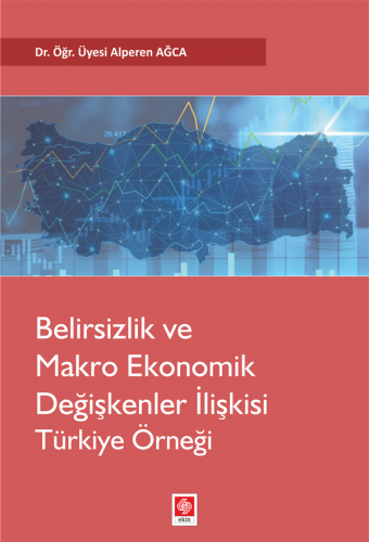 Ekin Belirsizlik ve Makro Ekonomik Değişkenler İlişkisi: Türkiye Örneği - Alperen Ağca Ekin Yayınları