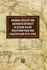 Gazi Kitabevi Osmanlı Devleti'nin Kafkasya Siyaseti ve Çıldır Valisi Süleyman Paşa'nın Faaliyetleri (1771-1791) - Emin Ünsal Gazi Kitabevi