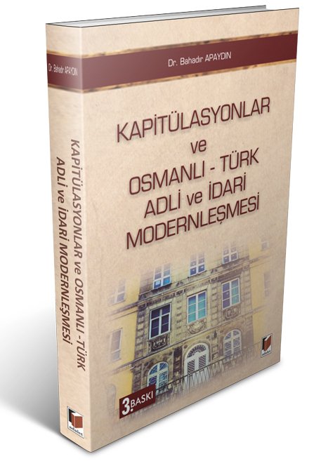 Adalet Kapitülasyonlar ve Osmanlı - Türk Adli ve İdari Modernleşmesi - Bahadır Apaydın Adalet Yayınevi