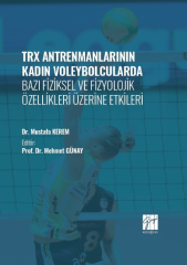 Gazi Kitabevi TRX Antrenmanlarının Kadın Voleybolcularda Bazı Fiziksel ve Fizyolojik Özellikleri Üzerine Etkileri - Mustafa Kerem, Mehmet Günay Gazi Kitabevi