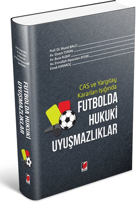 Adalet CAS ve Yargıtay Kararları Işığında Futbolda Hukuki Uyuşmazlıklar - Murat Balcı, Sinem Turan Adalet Yayınevi