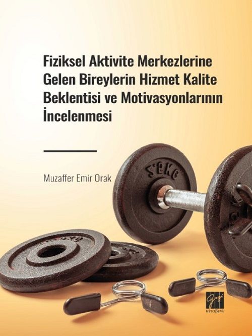 Gazi Kitabevi Fiziksel Aktivite Merkezlerine Gelen Bireylerin Hizmet Kalite Beklentisi ve Motivasyonlarının İncelenmesi - Muzaffer Emir Orak Gazi Kitabevi