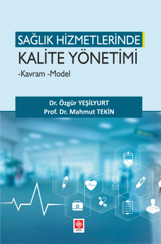 Ekin Sağlık Hizmetlerinde Kalite Yönetimi Kavram Model - Özgür Yeşilyurt, Mahmut Tekin Ekin Yayınları