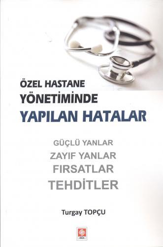 Ekin Özel Hastane Yönetiminde Yapılan Hatalar - Turgay Topçu Ekin Yayınları