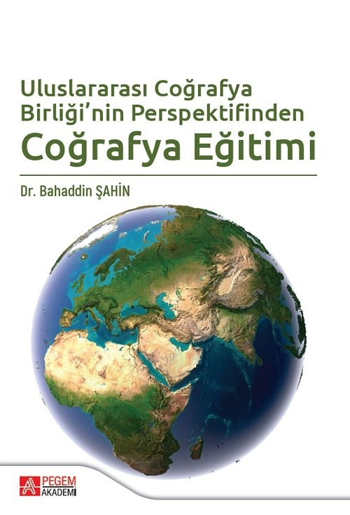 Pegem Uluslararası Coğrafya Birliği nin Perspektifinden Coğrafya Eğitimi - Bahaddin Şahin Pegem Akademi Yayınları