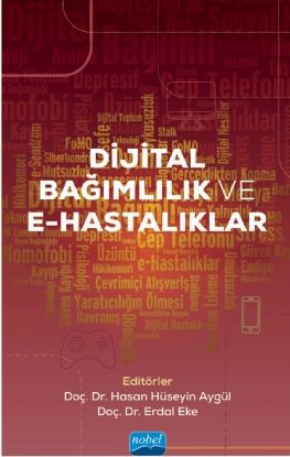 Nobel Dijital Bağımlılık ve E-Hastalıklar - Hasan Hüseyin Aygül, Erdal Eke Nobel Akademi Yayınları