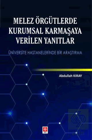 Ekin Melez Örgütlerde Kurumsal Karmaşaya Verilen Yanıtlar - Abdullah Kıray Ekin Yayınları