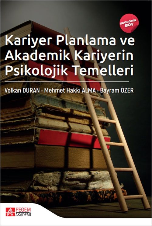 Pegem Kariyer Planlama ve Akademik Kariyerin Psikolojik Temelleri - Volkan Duran, Mehmet Hakkı Alma, Bayram Özer Pegem Akademik Yayınları