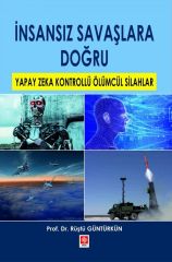 Ekin İnsansız Savaşlara Doğru Yapay Zeka Kontrollü Ölümcül Silahlar - Rüştü Güntürkün Ekin Yayınları