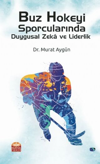 Nobel Buz Hokeyi Sporcularında Duygusal Zeka ve Liderlik - Murat Aygün Nobel Bilimsel Eserler