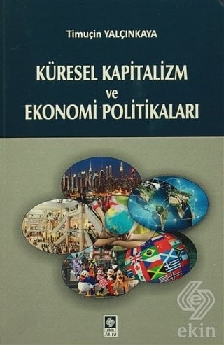 Ekin Küresel Kapitalizm ve Ekonomi Politikaları - Timuçin Yalçınkaya Ekin Yayınları