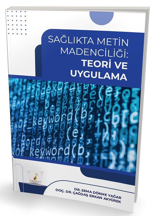 Pelikan Sağlıkta Metin Madenciliği Teori ve Uygulama - Çağdaş Erkan Akyürek, Sema Dökme Yağar Pelikan Yayınları