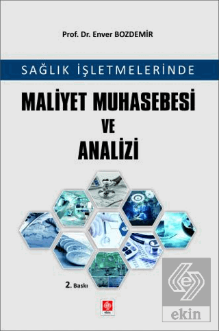 Ekin Sağlık İşletmelerinde Maliyet Muhasebesi ve Analizi - Enver Bozdemir Ekin Yayınları