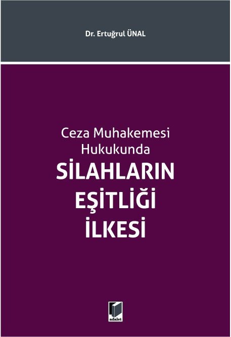 Adalet Ceza Muhakemesi Hukukunda Silahların Eşitliği İlkesi - Ertuğrul Ünal Adalet Yayınevi