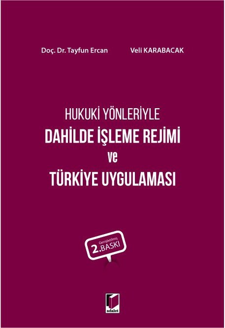 Adalet Hukuki Yönleriyle Dahilde İşleme Rejimi ve Türkiye Uygulaması 2. Baskı - Tayfun Ercan, Veli Karabacak Adalet Yayınevi