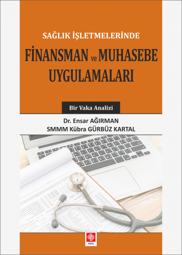 Ekin Sağlık İşletmelerinde Finansman ve Muhasebe Uygulamaları - Ensar Ağırman, Kübra Gürbüz Kartal Ekin Yayınları