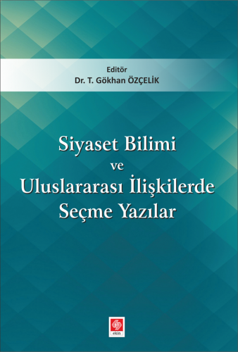 Ekin Siyaset Bilimi ve Uluslararası İlişkilerde Seçme Yazılar - Tacettin Gökhan Özçelik Ekin Yayınları