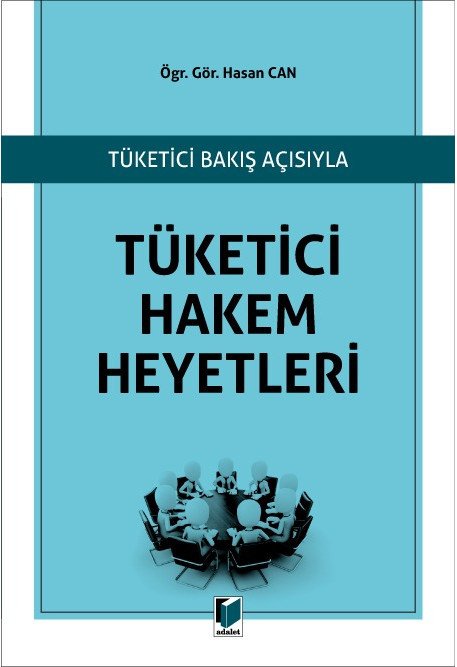 Adalet Tüketici Bakış Açısıyla Tüketici Hakem Heyetleri - Hasan Can Adalet Yayınevi