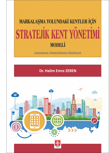 Ekin Markalaşma Yolundaki Kentler İçin Stratejik Kent Yönetimi Modeli - Halim Emre Zeren Ekin Yayınları