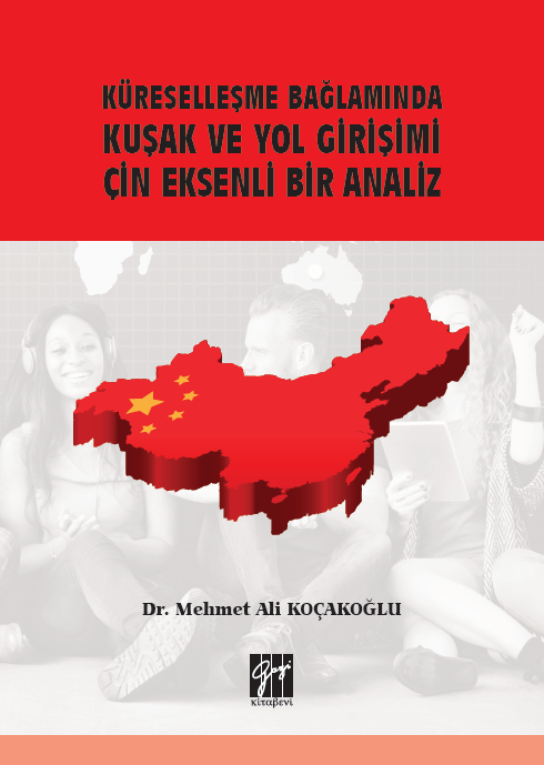 Gazi Kitabevi Küreselleşme Bağlamında Kuşak ve Yol Girişimi Çin Eksenli Bir Analiz - Mehmet Ali Koçakoğlu Gazi Kitabevi