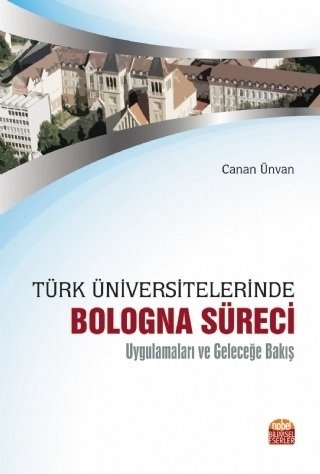 Nobel Türk Üniversitelerinde Bologna Süreci Uygulamaları ve Geleceğe Bakış - Canan Ünvan Nobel Bilimsel Eserler