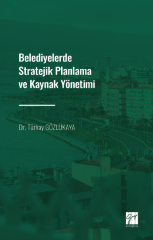 Gazi Kitabevi Belediyelerde Stratejik Planlama ve Kaynak Yönetimi - Türkay Gözlükaya Gazi Kitabevi