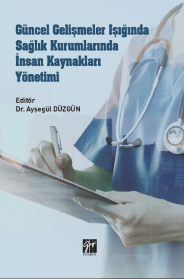 Gazi Kitabevi Güncel Gelişmeler Işığında Sağlık Kurumlarında İnsan Kaynakları Yönetimi - Ayşegül Düzgün Gazi Kitabevi