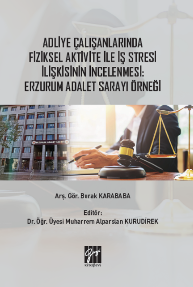 Gazi Kitabevi Adliye Çalışanlarında Fiziksel Aktivite ile İş Stresi İlişkisinin İncelenmesi, Erzurum Adalet Sarayı Örneği - Burak Karababa Gazi Kitabevi