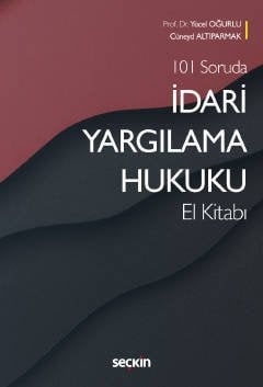 Seçkin 101 Soruda İdari Yargılama Hukuku El Kitabı - Yücel Oğurlu, Cüneyd Altıparmak Seçkin Yayınları