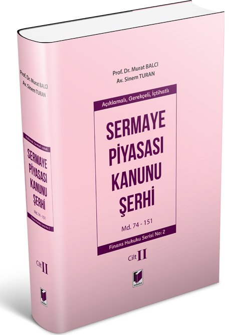 Adalet Açıklamalı, Gerekçeli, İçtihatlı Sermaye Piyasası Kanunu Şerhi Cilt II Md. 74-151 - Murat Balcı, Sinem Turan Adalet Yayınevi